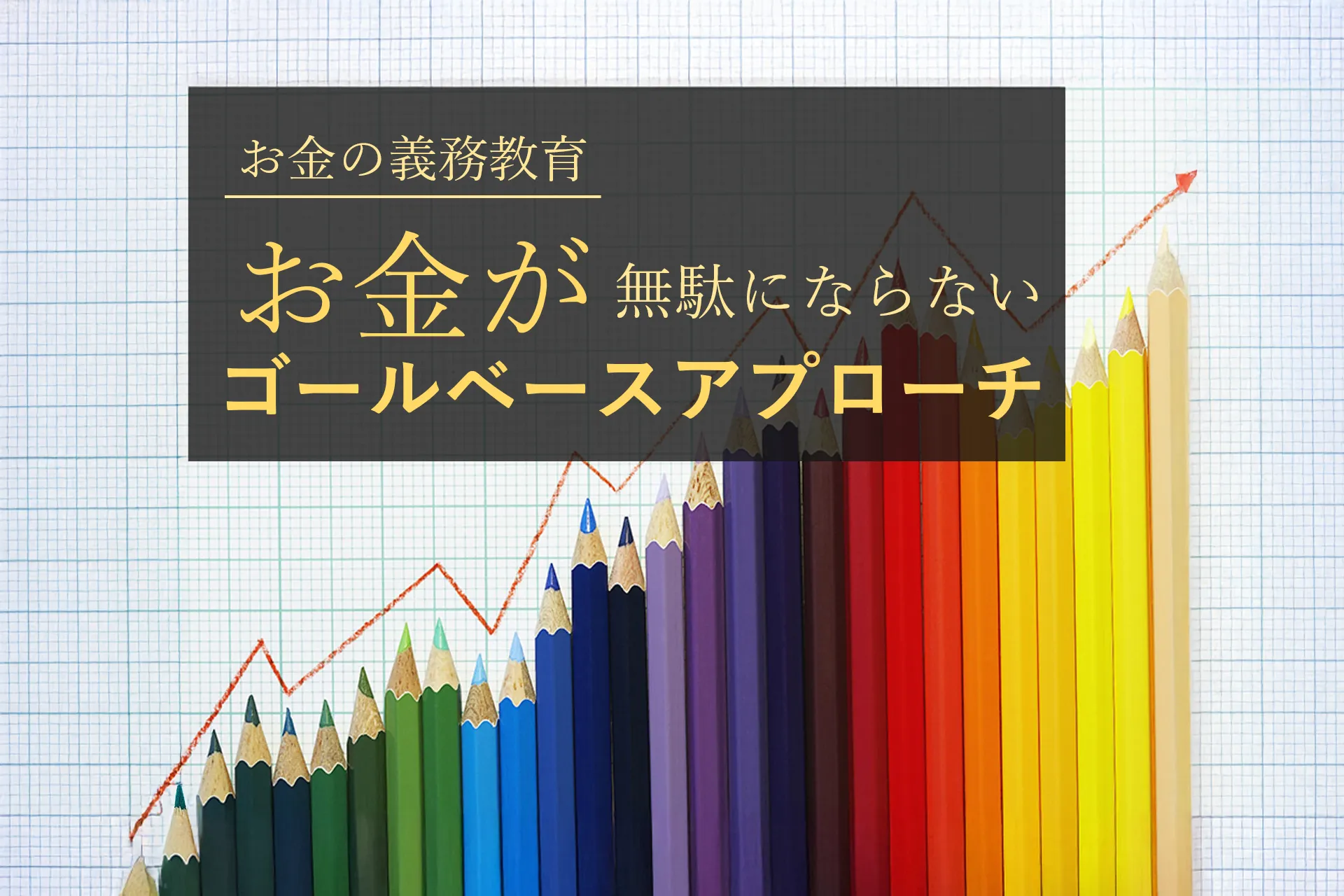 お金が無駄にならないゴールベースアプローチ